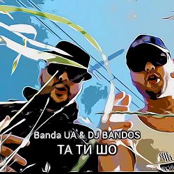 Banda UA, DJ BANDOS - ТА ТИ ШО