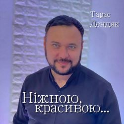 Тарас Дендяк - Ніжною, красивою...